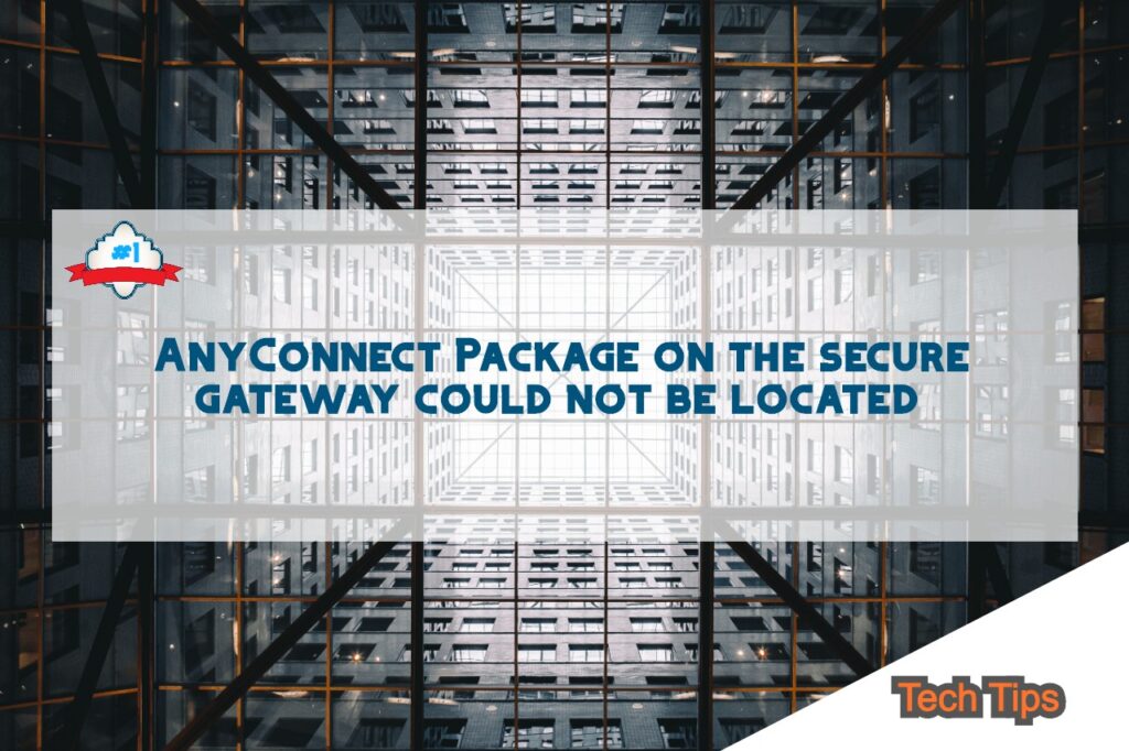 Tech Tip:AnyConnect Package on the secure gateway could not be located